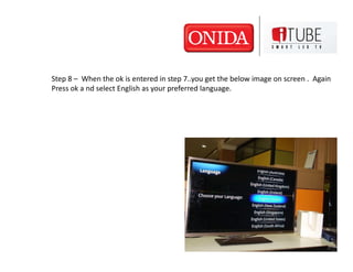 Step 8 – When the ok is entered in step 7..you get the below image on screen . Again
Press ok a nd select English as your preferred language.
 