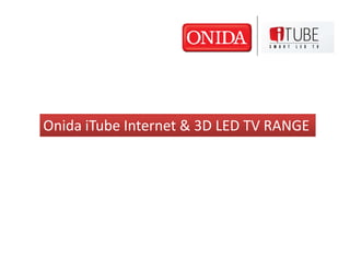 Onida iTube Internet & 3D LED TV RANGE
 