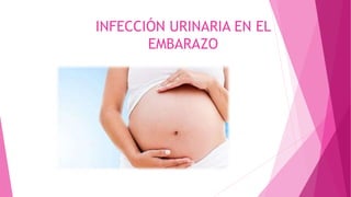 INFECCIÓN URINARIA EN EL
EMBARAZO
 