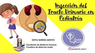 ZINTIA BARRIOS MONTES
Estudiante de Medicina Humana
Creadora de @barrios.medic
Infección del
Tracto Urinario en
Pediatría
 