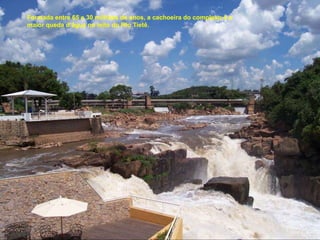 Formada entre 65 e 30 milhões de anos, a cachoeira do complexo é a maior queda d’água no leito do Rio Tietê. 