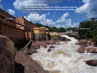 Memorial do Rio Tietê, Um completo museu sobre o rio, ocupa o prédio onde até o início dos anos 70 funcionava o Restaurante de Salto. Ilha dos amores Ponte Pênsil 