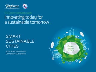 José Antonio López
CEO Ericsson Spain
Smart
sustainable
cities
 