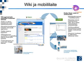 Wiki ja mobiililaite Tiedonhakupalvelut ja ryhmätyötilat <ul><li>Wiki oppimateriaalin yhteisöllisen tuottamisen välineenä ...