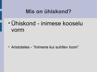 Mis on ühiskond? Ühiskond - inimese kooselu vorm Aristoteles - “Inimene kui suhtlev loom” 
