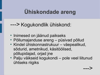 Ühiskondade areng --->   Kogukondlik ühiskond: Inimesed on jäänud paikseks Põllumajanduse areng – püsivad põllud Kindel ühiskonnastrukuur – väepealikud, sõdurid, ametnikud, käsitöölised, põllupidajad, orjad jne Palju väikseid kogukondi – pole veel liitunud ühtseks riigiks ---> 