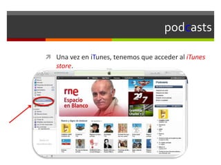 podcasts
 Una vez en iTunes, tenemos que acceder al iTunes
store.
 