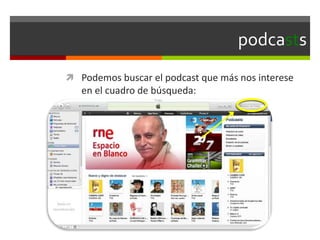 podcasts
 Podemos buscar el podcast que más nos interese
en el cuadro de búsqueda:
 