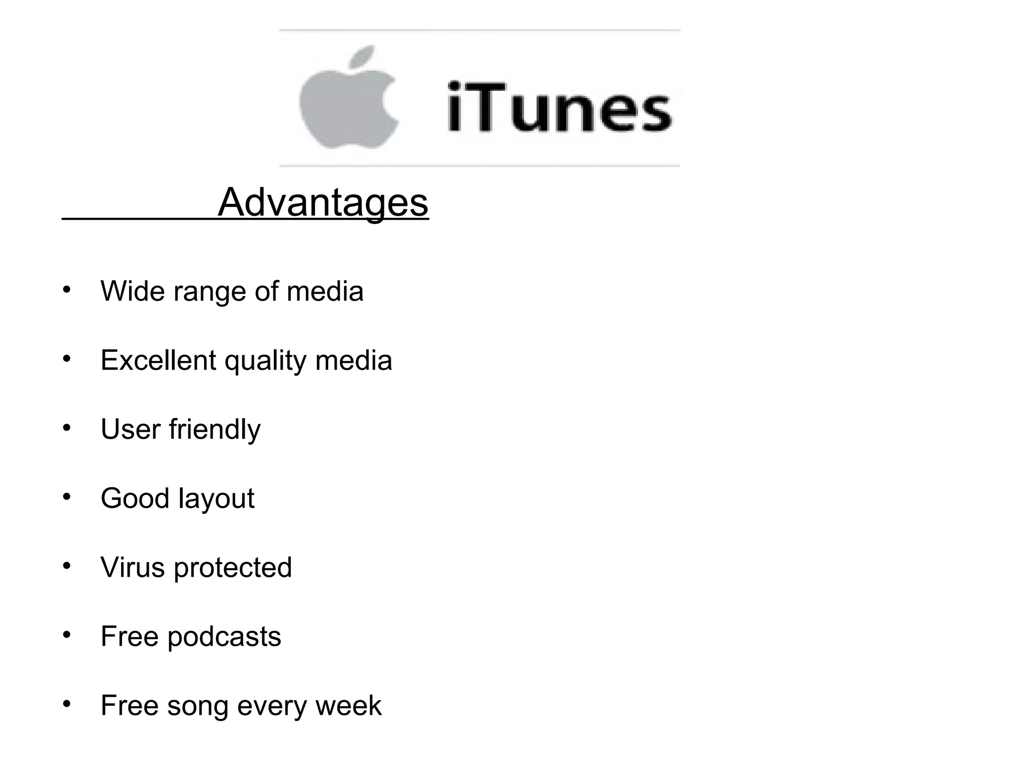Advantages Wide range of media Excellent quality media User friendly Good layout Virus protected Free podcasts Free song every week 