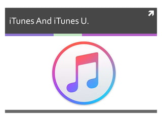 
iTunes And iTunes U.
 