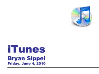 iTunes Bryan Sippel Friday, June 4, 2010 