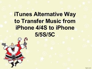 iTunes Alternative Way
to Transfer Music from
iPhone 4/4S to iPhone
5/5S/5C
 