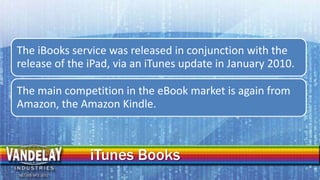 The iBooks service was released in conjunction with the
release of the iPad, via an iTunes update in January 2010.

The ma...