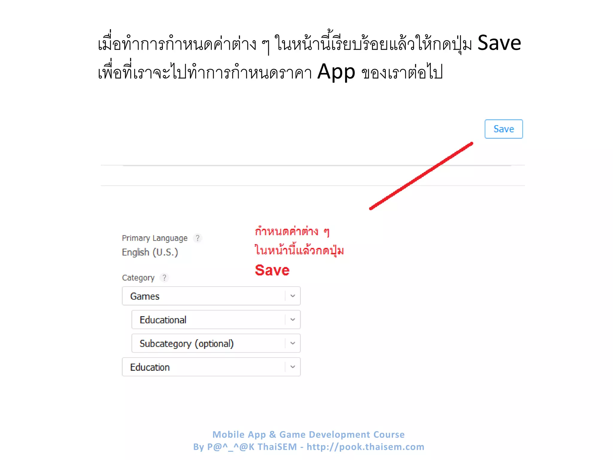 Mobile App & Game Development Course
By P@^_^@K ThaiSEM - http://pook.thaisem.com
เมื่อทาการกาหนดค่าต่าง ๆ ในหน้านี้เรียบร้อยแล้วให้กดปุ่ม Save
เพื่อที่เราจะไปทาการกาหนดราคา App ของเราต่อไป
 