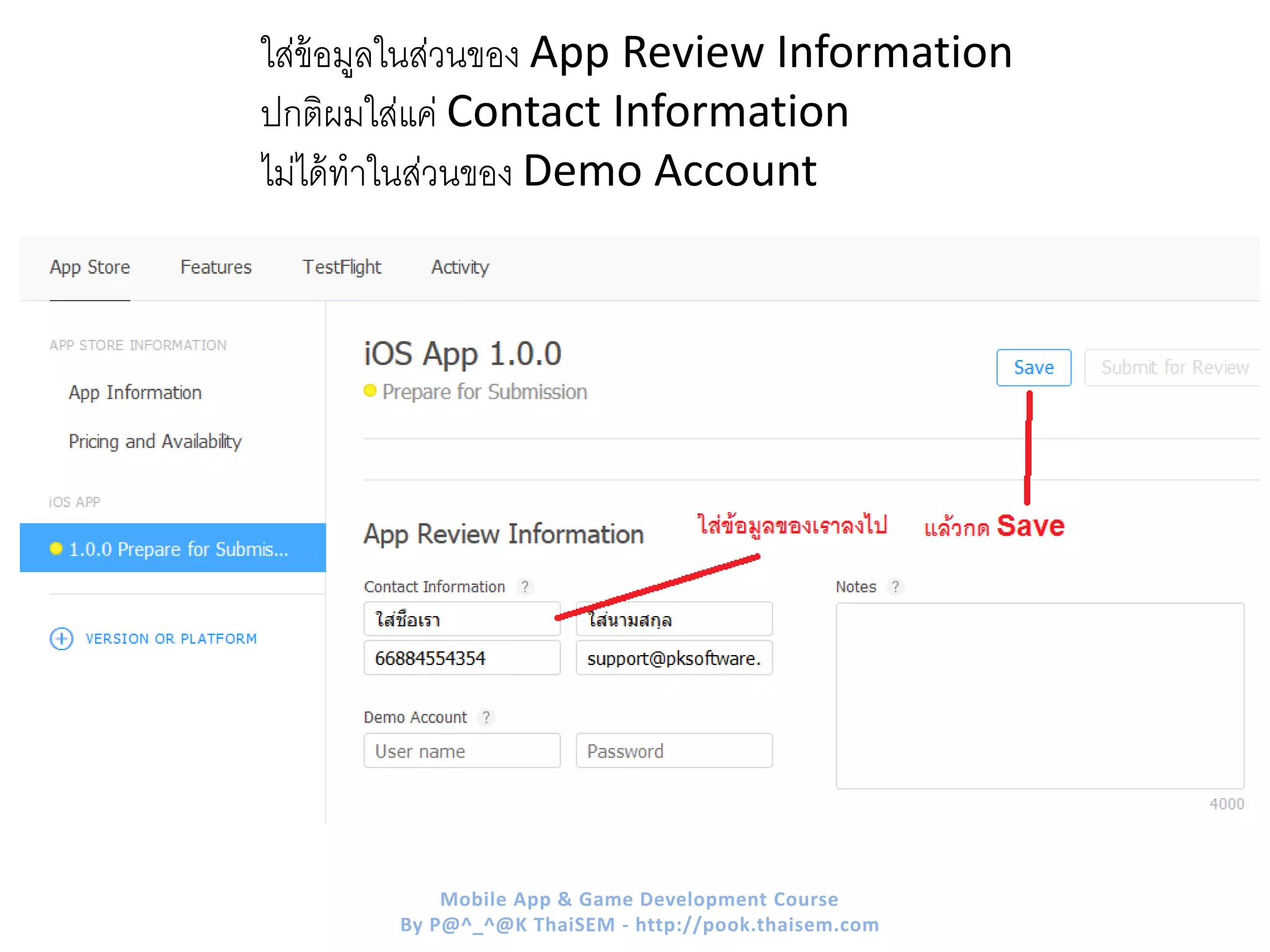 ใส่ข้อมูลในส่วนของ App Review Information
ปกติผมใส่แค่ Contact Information
ไม่ได้ทาในส่วนของ Demo Account
Mobile App & Game Development Course
By P@^_^@K ThaiSEM - http://pook.thaisem.com
 