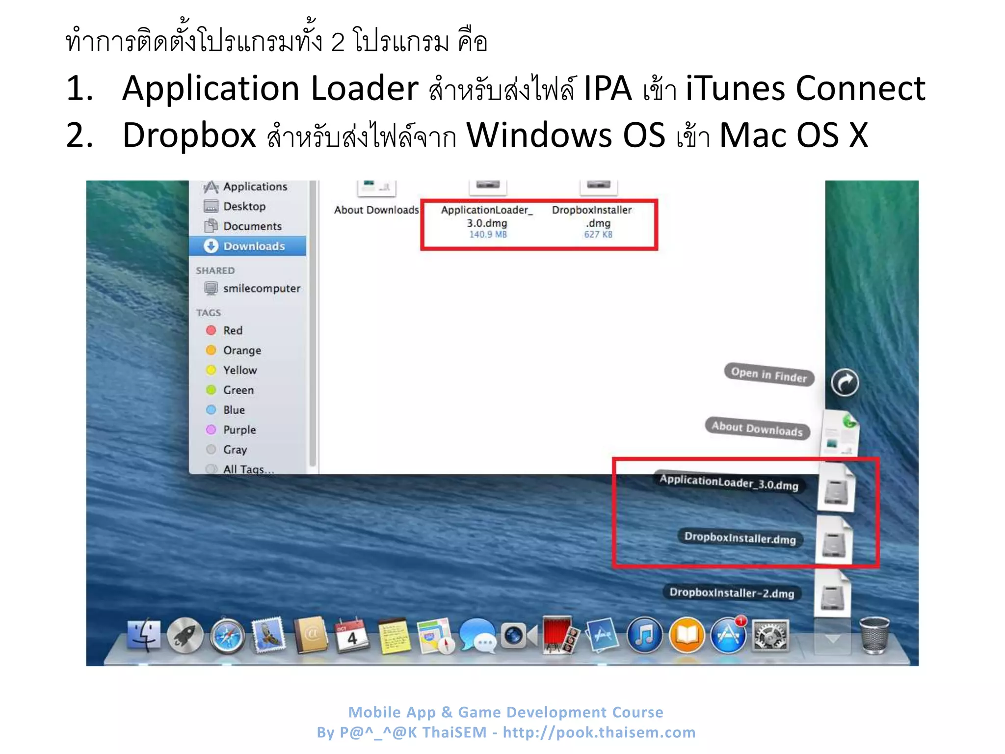 ทาการติดตั้งโปรแกรมทั้ง 2 โปรแกรม คือ
1. Application Loader สาหรับส่งไฟล์ IPA เข้า iTunes Connect
2. Dropbox สาหรับส่งไฟล์จาก Windows OS เข้า Mac OS X
Mobile App & Game Development Course
By P@^_^@K ThaiSEM - http://pook.thaisem.com
 