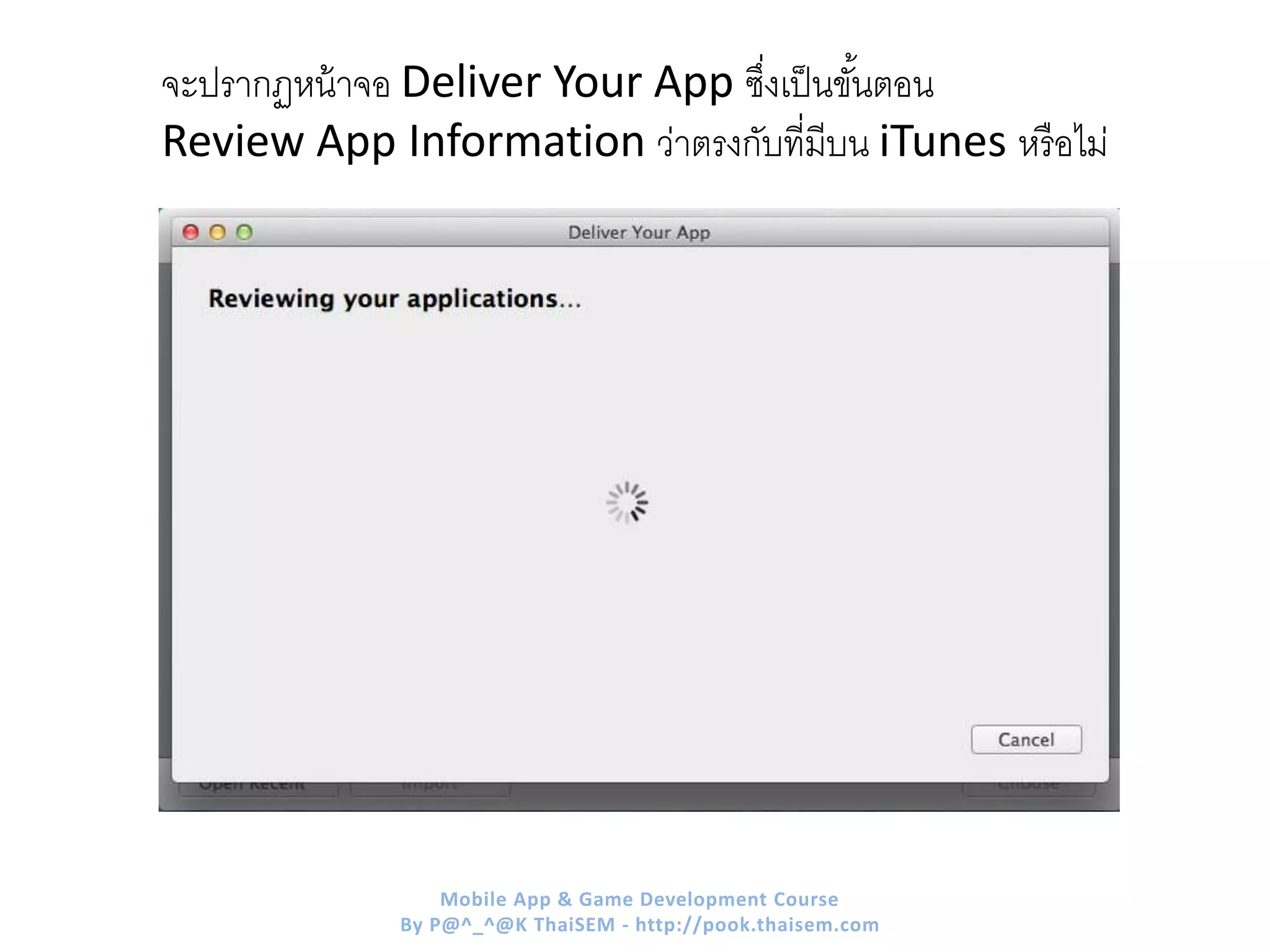 จะปรากฏหน้าจอ Deliver Your App ซึ่งเป็นขั้นตอน
Review App Information ว่าตรงกับที่มีบน iTunes หรือไม่
Mobile App & Game Development Course
By P@^_^@K ThaiSEM - http://pook.thaisem.com
 