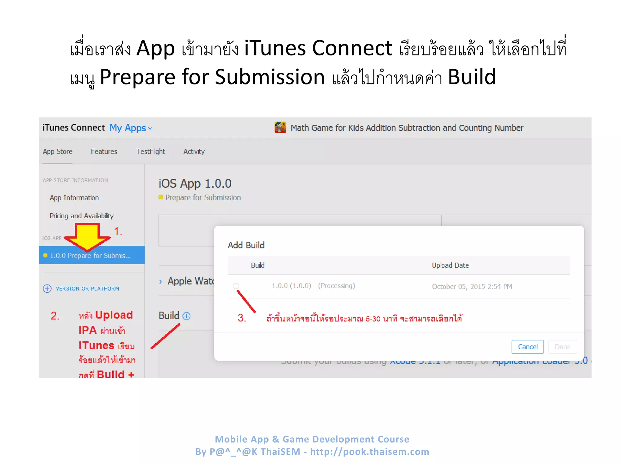 เมื่อเราส่ง App เข้ามายัง iTunes Connect เรียบร้อยแล้ว ให้เลือกไปที่
เมนู Prepare for Submission แล้วไปกาหนดค่า Build
Mobile App & Game Development Course
By P@^_^@K ThaiSEM - http://pook.thaisem.com
 