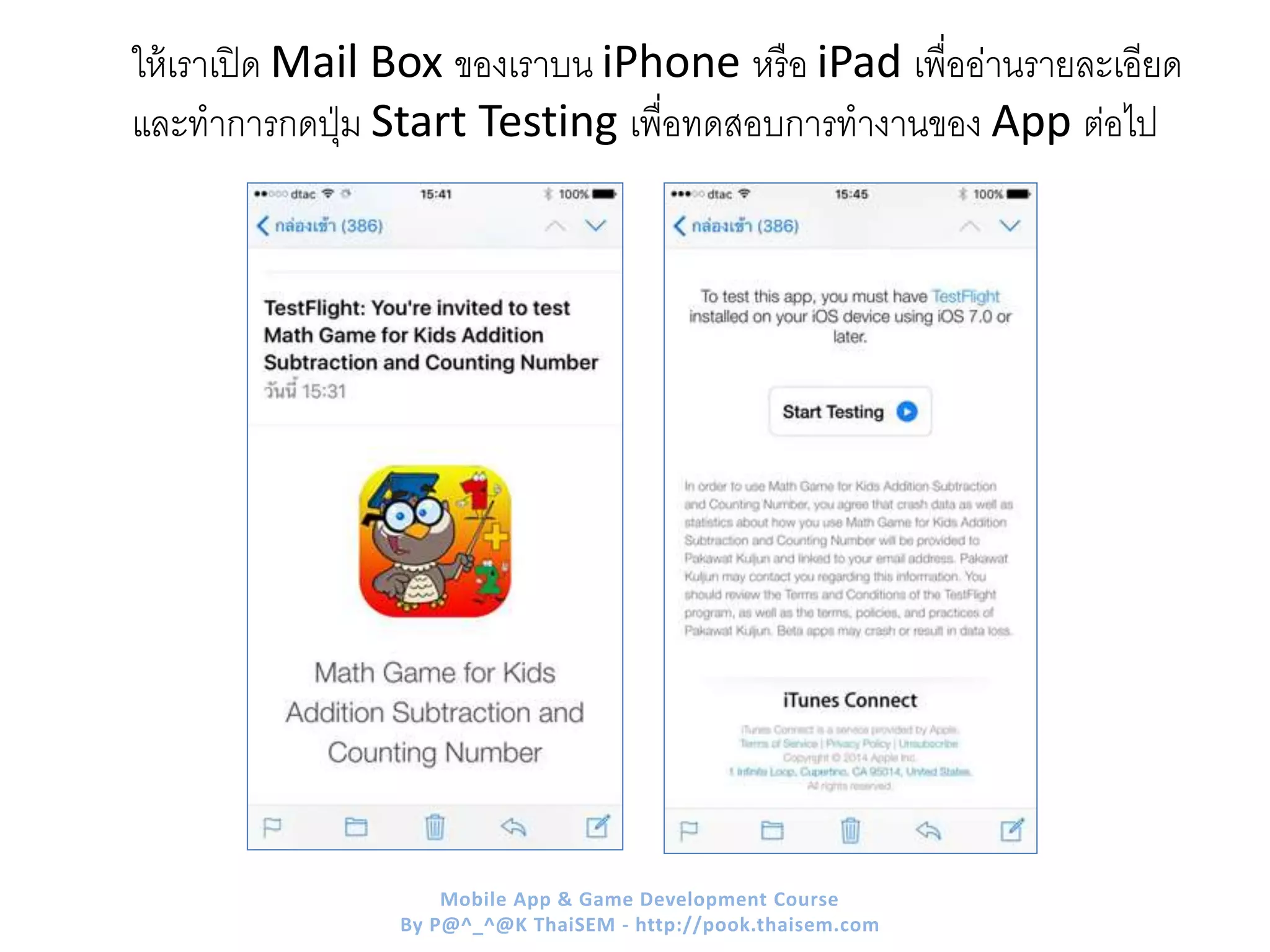 ให้เราเปิด Mail Box ของเราบน iPhone หรือ iPad เพื่ออ่านรายละเอียด
และทาการกดปุ่ม Start Testing เพื่อทดสอบการทางานของ App ต่อไป
Mobile App & Game Development Course
By P@^_^@K ThaiSEM - http://pook.thaisem.com
 