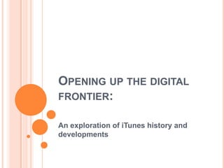 Opening up the digital frontier: An exploration of iTunes history and developments  