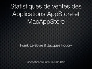 Statistiques de ventes des
Applications AppStore et
       MacAppStore


   Frank Lefebvre & Jacques Foucry



       Cocoaheads Paris 14/03/2013
 