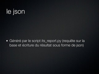 le json



 Généré par le script its_report.py (requête sur la
 base et écriture du résultat sous forme de json)
 
