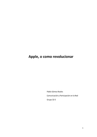 1
Apple, o como revolucionar
Pablo Gómez Roales
Comunicación y Participación en la Red
Grupo 32-5
 