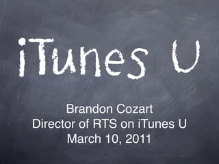 iTunes U
      Brandon Cozart
Director of RTS on iTunes U
      March 10, 2011
 