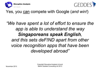 Yes, you can compete with Google (and win!)

“We have spent a lot of effort to ensure the
app is able to understand the wa...