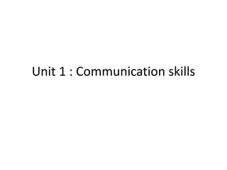 Unit 1 : Communication skills
 