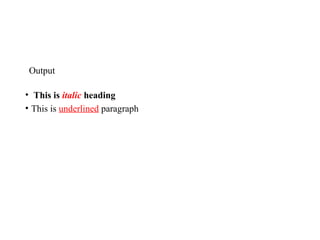 Output
• This is italic heading
• This is underlined paragraph
 