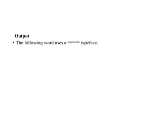 Output
• The following word uses a superscript
typeface.
 