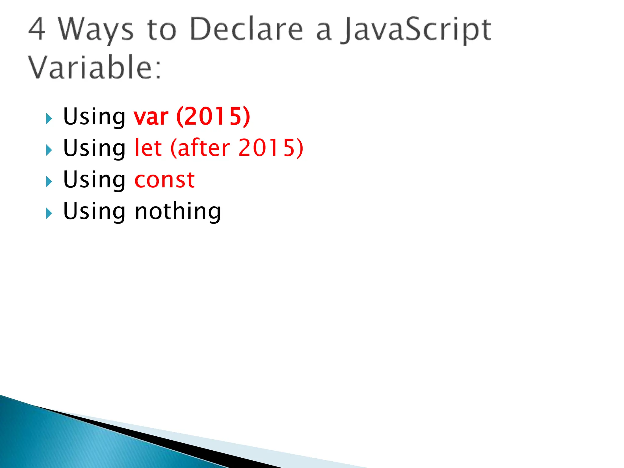  Using var (2015)
 Using let (after 2015)
 Using const
 Using nothing
 