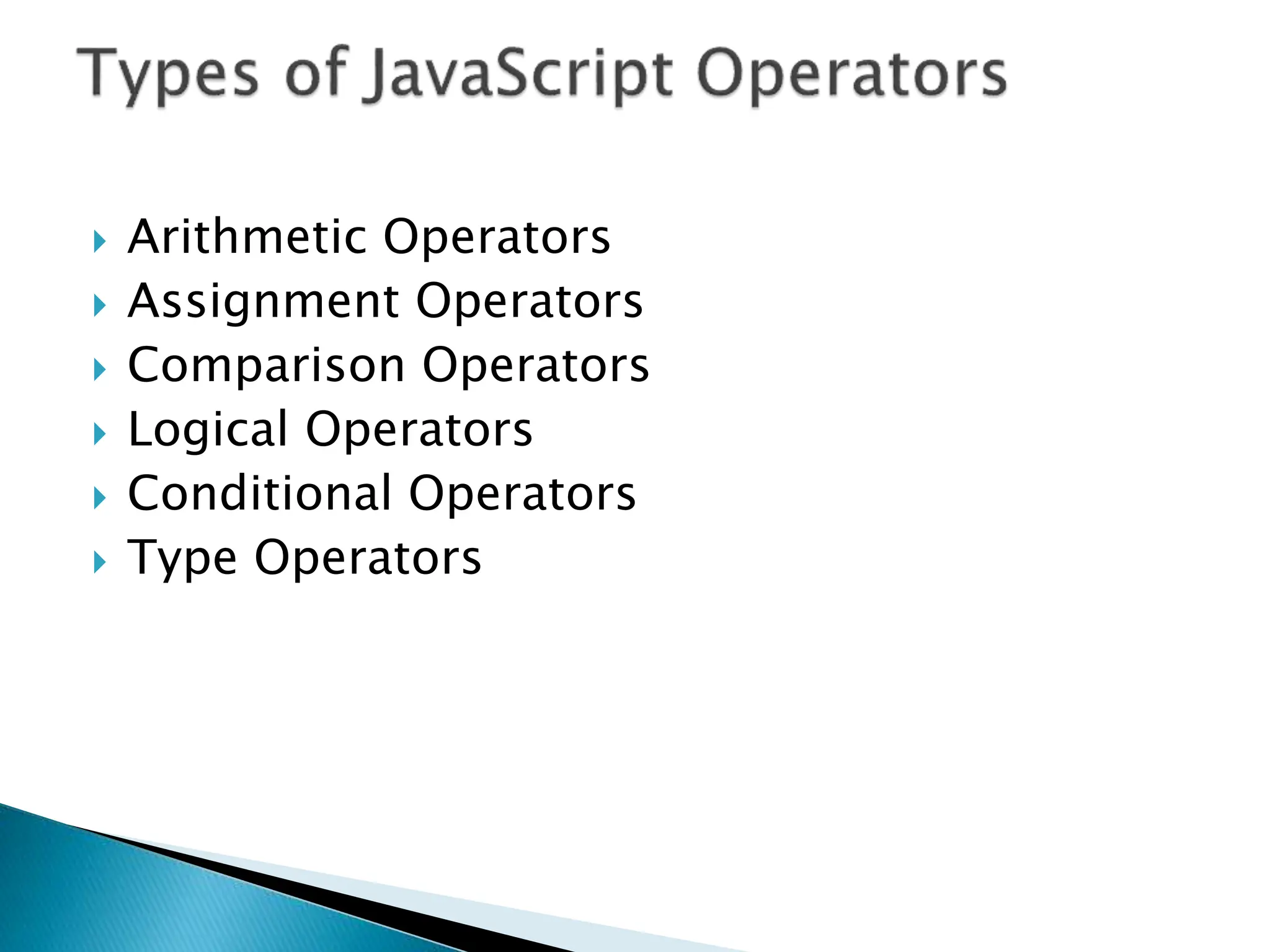  Arithmetic Operators
 Assignment Operators
 Comparison Operators
 Logical Operators
 Conditional Operators
 Type Operators
 