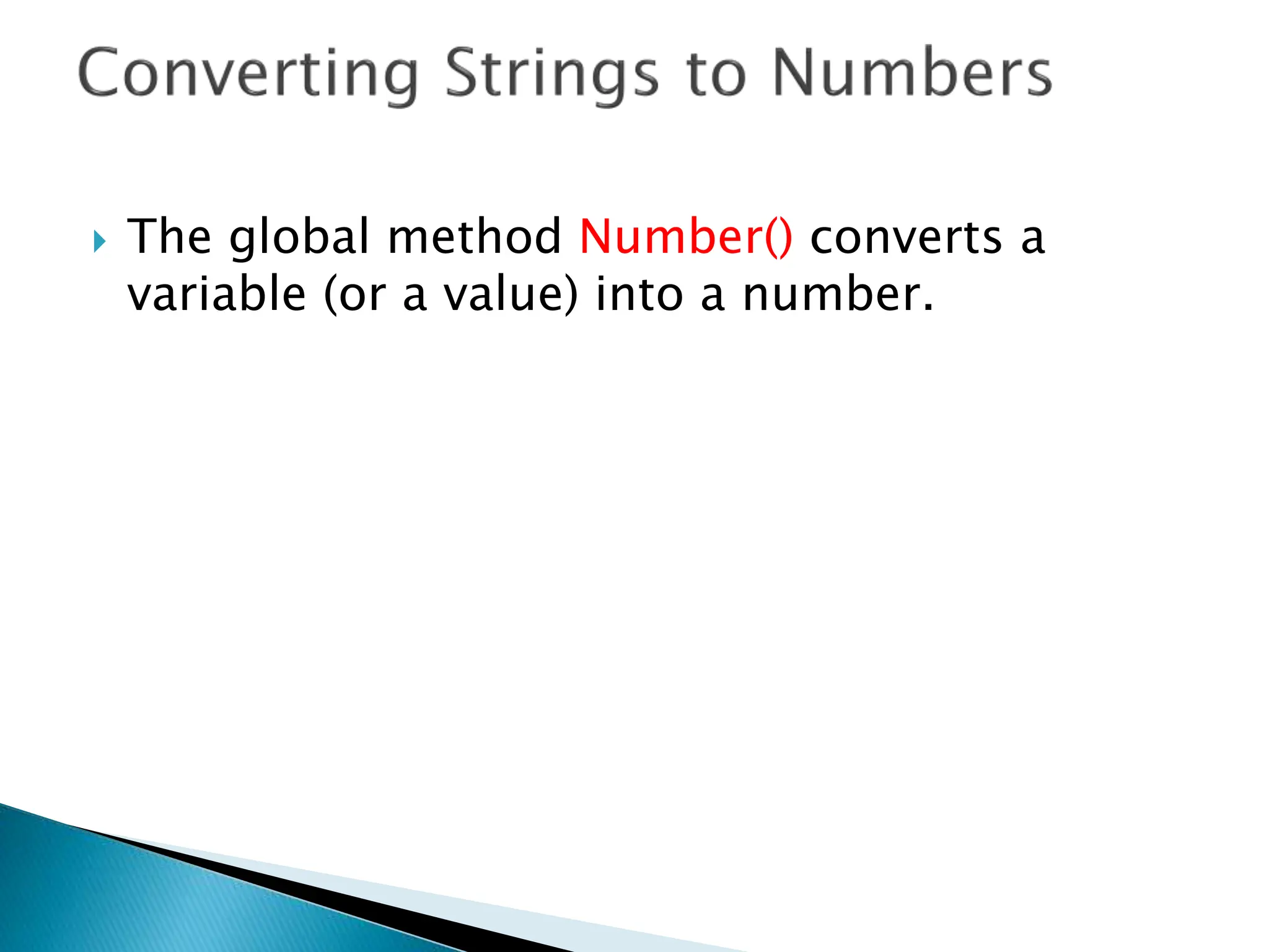  The global method Number() converts a
variable (or a value) into a number.
 