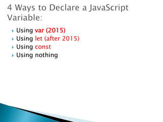  Using var (2015)
 Using let (after 2015)
 Using const
 Using nothing
 