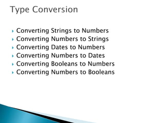  Converting Strings to Numbers
 Converting Numbers to Strings
 Converting Dates to Numbers
 Converting Numbers to Dates
 Converting Booleans to Numbers
 Converting Numbers to Booleans
 