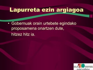 Lapurreta ezin argiagoa

• Gobernuak orain urtebete egindako
  proposamena onartzen dute,
  hitzez hitz ia.
 
