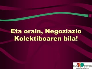 Eta orain, Negoziazio
 Kolektiboaren bila!
 