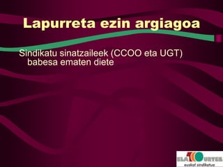 Lapurreta ezin argiagoa

Sindikatu sinatzaileek (CCOO eta UGT)
  babesa ematen diete
 