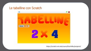 Le tabelline con Scratch
https://scratch.mit.edu/users/GiochiBlu/projects/
 