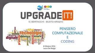 PENSIERO
COMPUTAZIONALE
E
CODING
8 Ottobre 2016
Laura De Biaggi
 