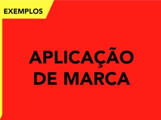 EXEMPLOS
APLICAÇÃO
DE MARCA
 