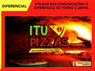 FORNO À LENHA
300GRAUS
DIFERENCIAL
UTILIZAR NAS COMUNICAÇÕES O
DIFERENCIAL DE FORNO À LENHA
 