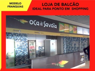 MODELO
FRANQUIAS
LOJA DE BALCÃO
IDEAL PARA PONTO EM SHOPPING
 