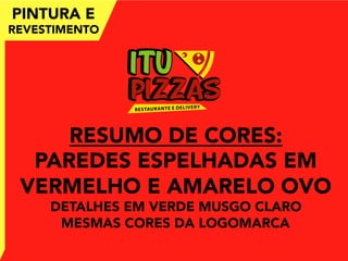 PINTURA E
REVESTIMENTO
RESUMO DE CORES:
PAREDES ESPELHADAS EM
VERMELHO E AMARELO OVO
DETALHES EM VERDE MUSGO CLARO
MESMAS CORES DA LOGOMARCA
 