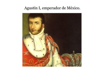 Agustín I, emperador de México.
 
