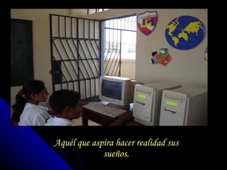 Aquél que aspira hacer realidad sus sueños. 