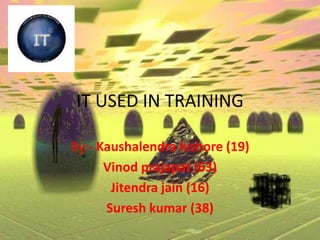 IT USED IN TRAINING By:- Kaushalendrakishore (19) Vinod prajapat (63) Jitendrajain (16) Suresh kumar (38) 
