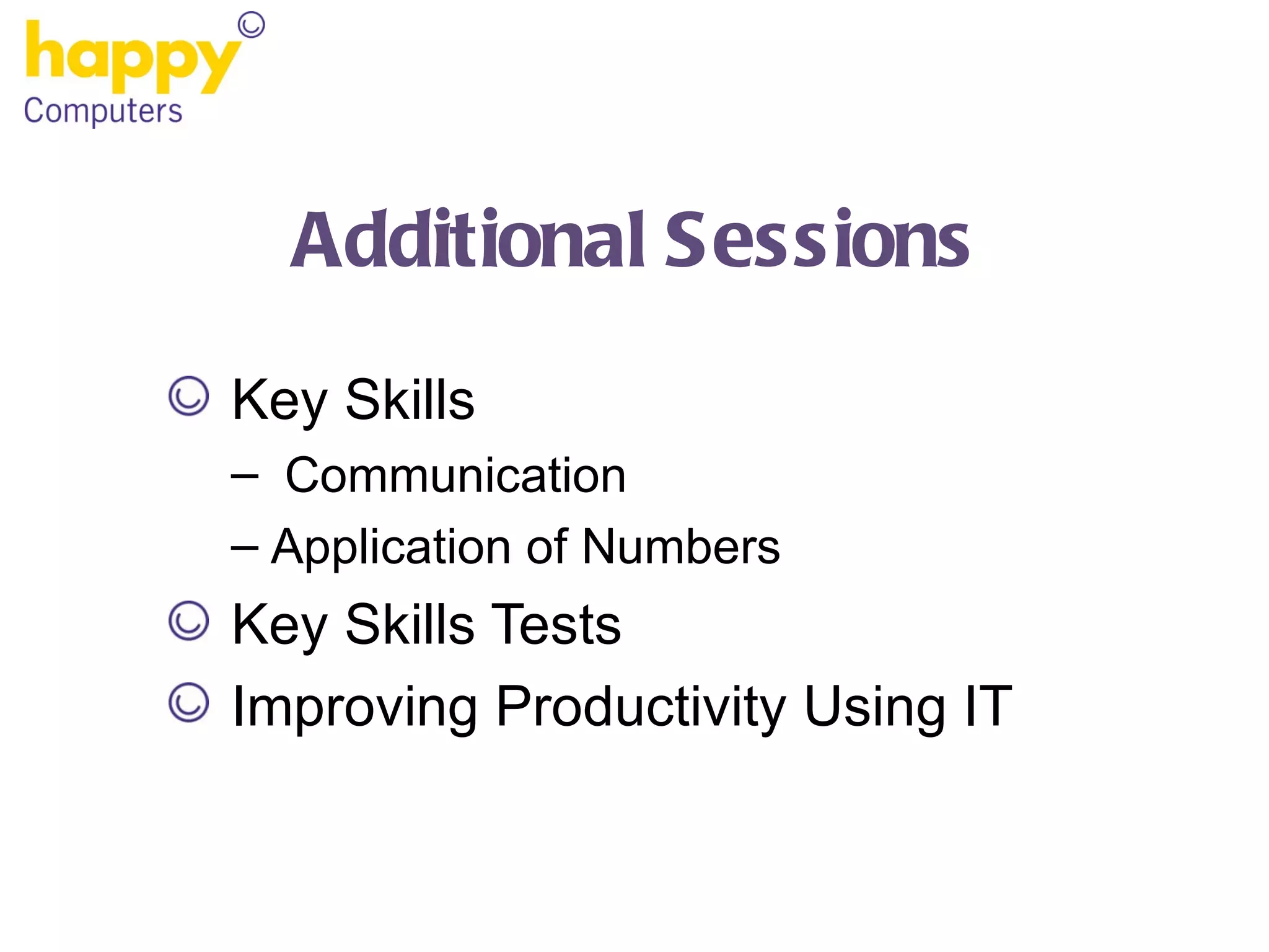 Additional Sessions Key Skills Communication Application of Numbers Key Skills Tests Improving Productivity Using IT 